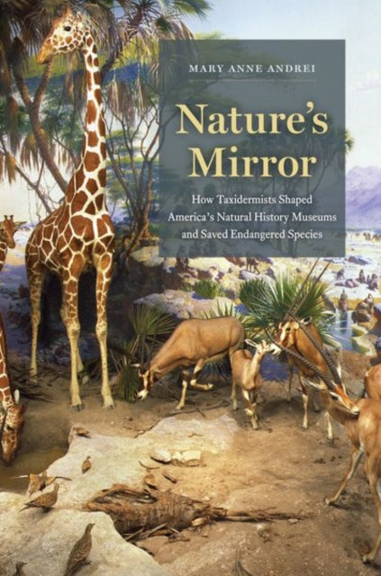 Nature's Mirror: How Taxidermists Shaped America's Natural History Museums and Saved Endangered Species