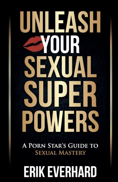 Unleash Your Sexual Superpowers: A Porn Star's Guide to Sexual Mastery