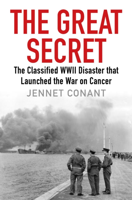 Great Secret: The Classified World War II Disaster that Launched the War on Cancer