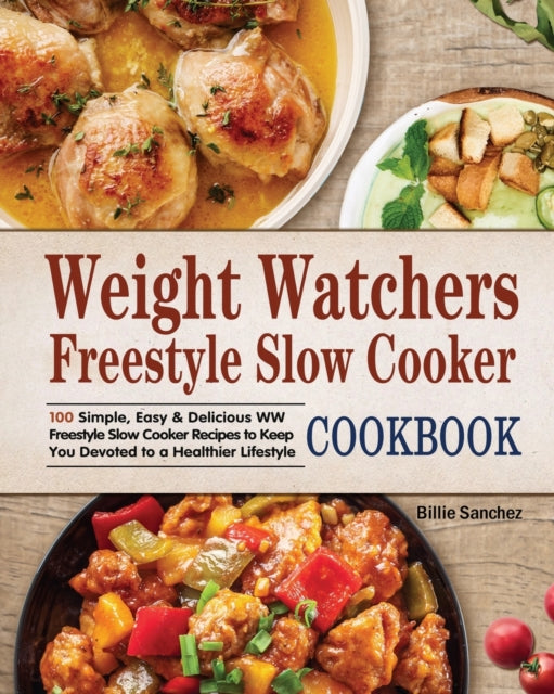 Weight Watchers Freestyle Slow Cooker Cookbook: 100 Simple, Easy & Delicious WW Freestyle Slow Cooker Recipes to Keep You Devoted to a Healthier Lifestyle