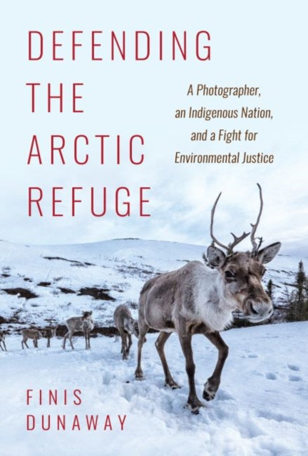 Defending the Arctic Refuge: A Photographer, an Indigenous Nation, and a Fight for Environmental Justice