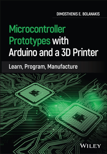 Microcontroller Prototypes with Arduino and a 3D Printer: Learn, Program, Manufacture