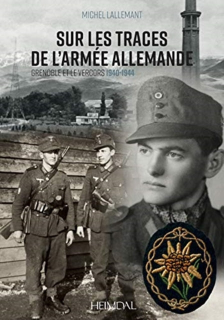 Sur Les Traces De l'Armee Allemande: Grenoble Et Le Vercors, 1940-1944