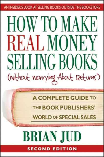 How to Make Real Money Selling Books (Withour Worrying About Returns): A Complete Guide to the Book Publishers' World of Special Sales