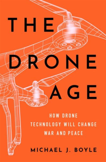 Drone Age: How Drone Technology Will Change War and Peace