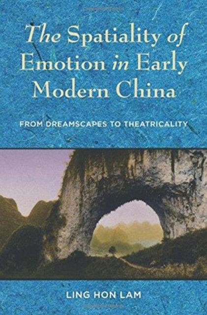 Spatiality of Emotion in Early Modern China: From Dreamscapes to Theatricality