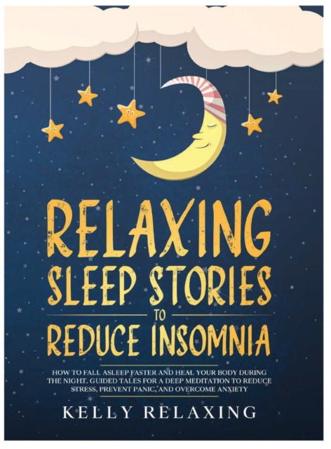 Relaxing Sleep Stories to Reduce Insomnia: How to Fall Asleep Faster and Heal Your Body During the Night. Guided Tales for a Deep Meditation to Reduce Stress, Prevent Panic, and Overcome Anxiety.