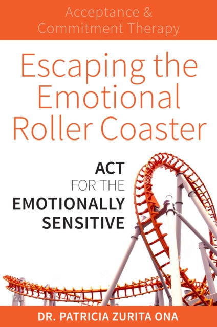 Escaping the Emotional Roller Coaster: ACT for the emotionally sensitive