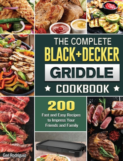 Complete BLACK+DECKER Griddle Cookbook: 200 Fast and Easy Recipes to Impress Your Friends and Family