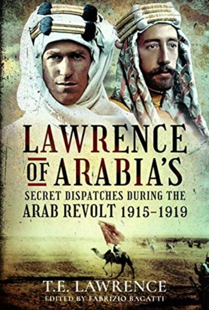 Lawrence of Arabia's Secret Dispatches during the Arab Revolt, 1915-1919