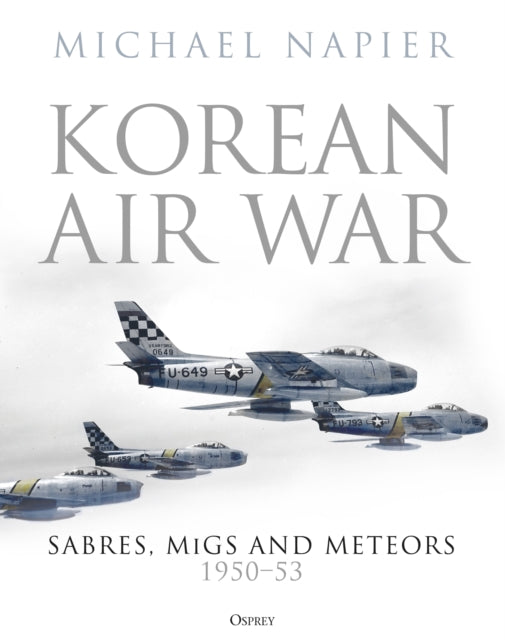 Korean Air War: Sabres, MiGs and Meteors, 1950-53