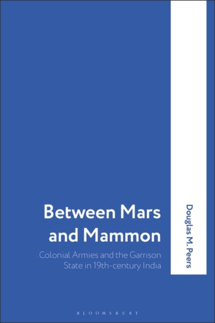 Between Mars and Mammon: Colonial Armies and the Garrison State in 19th-century India