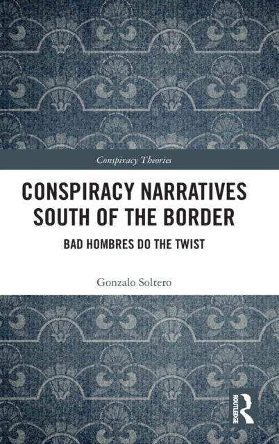 Conspiracy Narratives South of the Border: Bad Hombres Do the Twist