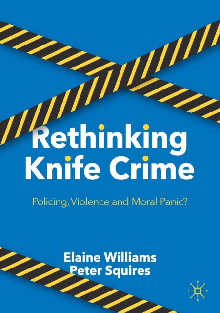 Rethinking Knife Crime: Policing, Violence and Moral Panic?