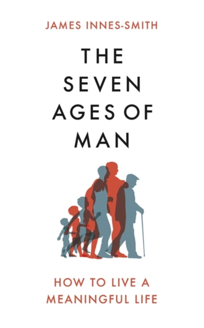 Seven Ages of Man: How to Live a Meaningful Life