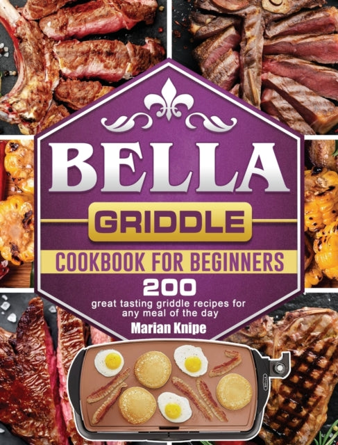 BELLA Griddle Cookbook For Beginners: 200 great tasting griddle recipes for any meal of the day