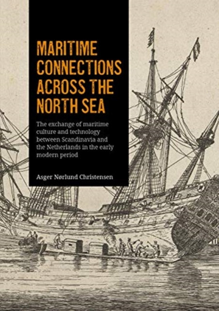 Maritime Connections Across the North Sea: The exchange of maritime culture and technology between Scandinavia and the Netherlands in the early modern period