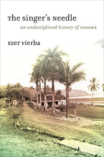 Singer's Needle: An Undisciplined History of Panama