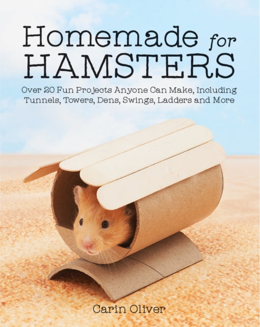 Homemade for Hamsters: Over 20 Fun Projects Anyone Can Make, Including Tunnels, Towers, Dens