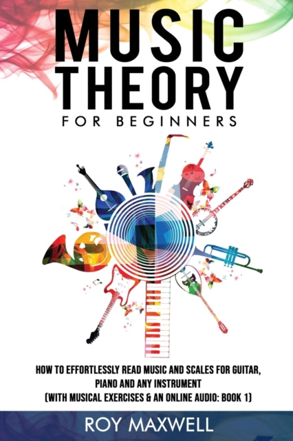 Music Theory for Beginners: Discover How to Read Music at Any Age and Start Having Fun With Your Guitar, Piano or Any Other Instrument. (With Musical Exercises & an Online Audio: Book 1)