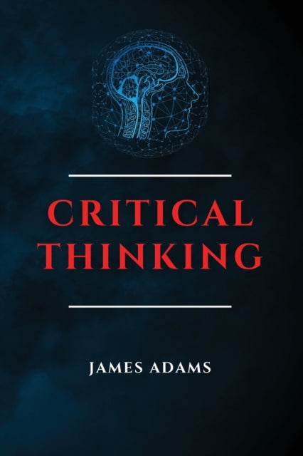Critical Thinking: A Beginner's Guide to Speed Up Effectively Your Problem-Solving Skills Overcoming Negative Thoughts
