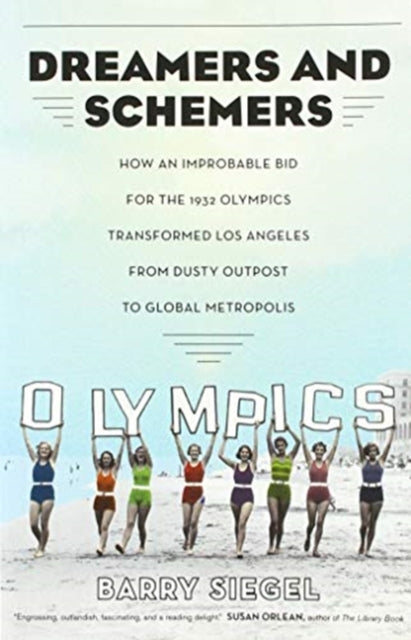 Dreamers and Schemers: How an Improbable Bid for the 1932 Olympics Transformed Los Angeles from Dusty Outpost to Global Metropolis