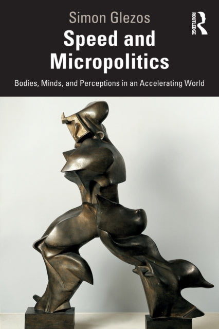 Speed and Micropolitics: Bodies, Minds, and Perceptions in an Accelerating World