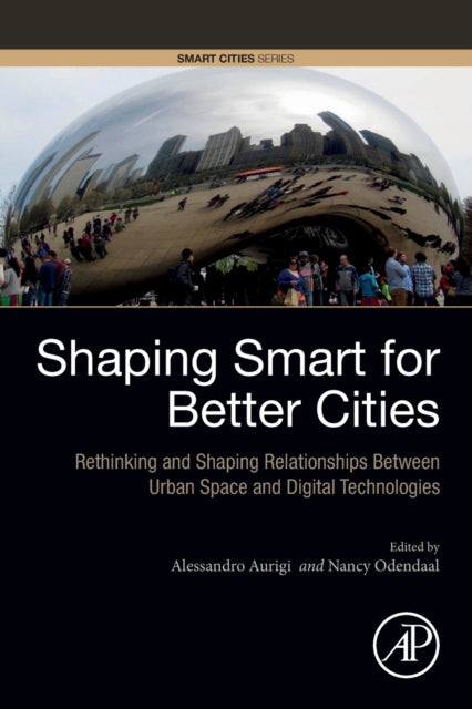 Shaping Smart for Better Cities: Rethinking and Shaping Relationships between Urban Space and Digital Technologies