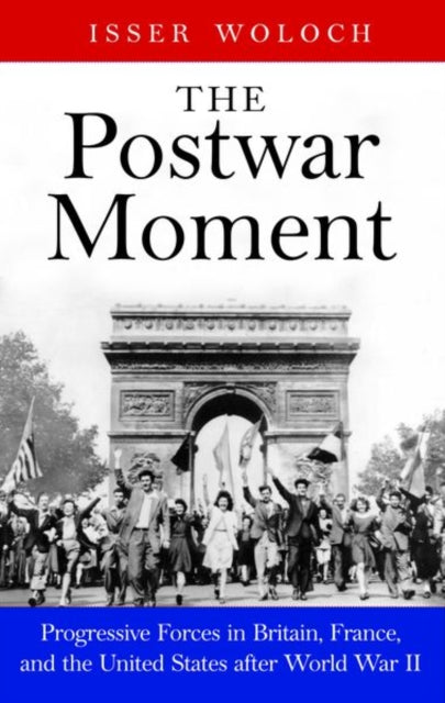 Postwar Moment: Progressive Forces in Britain, France, and the United States after World War II