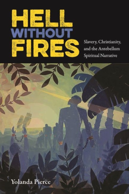 Hell Without Fires: Slavery, Christianity, and the Antebellum Spiritual Narrative