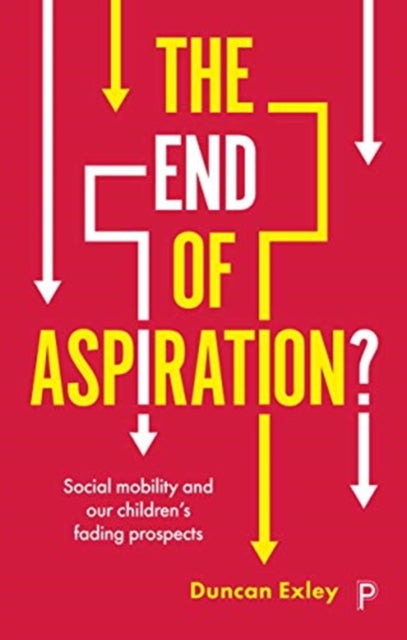 End of Aspiration?: Social Mobility and Our Children's Fading Prospects