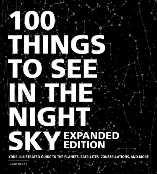 100 Things to See in the Night Sky, Expanded Edition: Your Illustrated Guide to the Planets, Satellites, Constellations