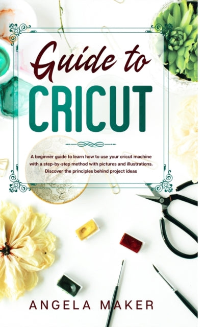 Guide to cricut: A beginner guide to learn how to use your cricut machine with a step-by-step method with pictures and illustrations. Discover the principles behind project ideas