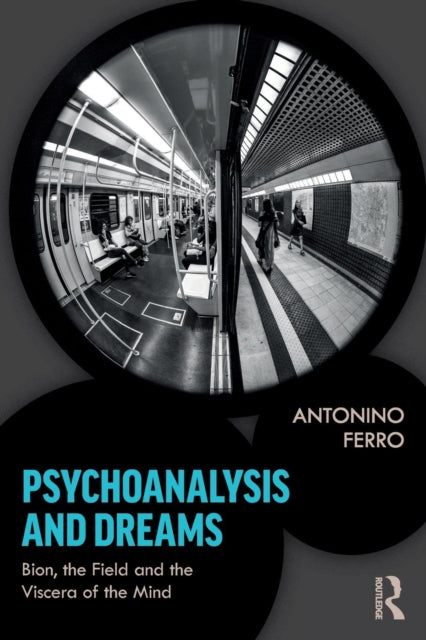 Psychoanalysis and Dreams: Bion, the Field and the Viscera of the Mind