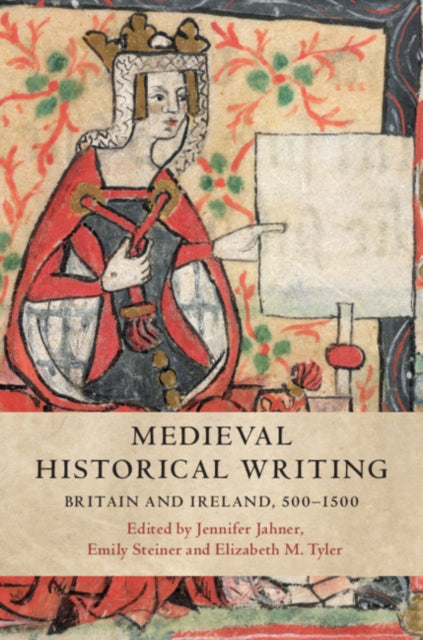 Medieval Historical Writing: Britain and Ireland, 500-1500