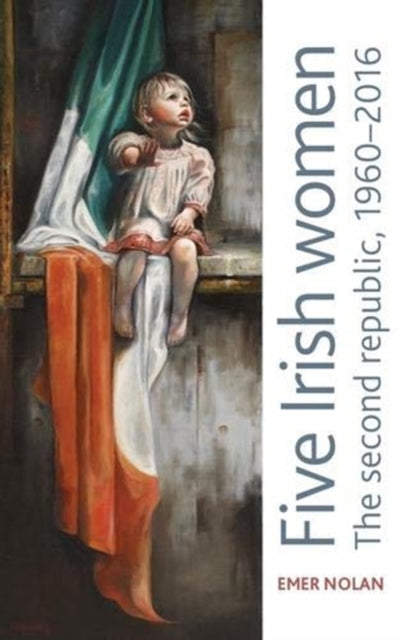 Five Irish Women: The Second Republic, 1960-2016
