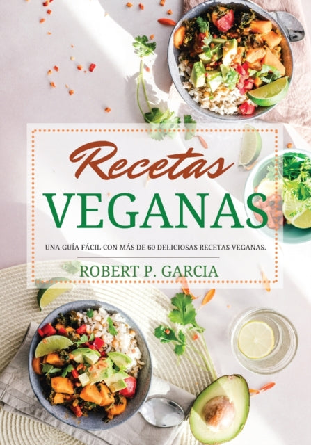 Recetas Veganas: Una Guia Facil con Mas de 60 Deliciosas Recetas Veganas.
