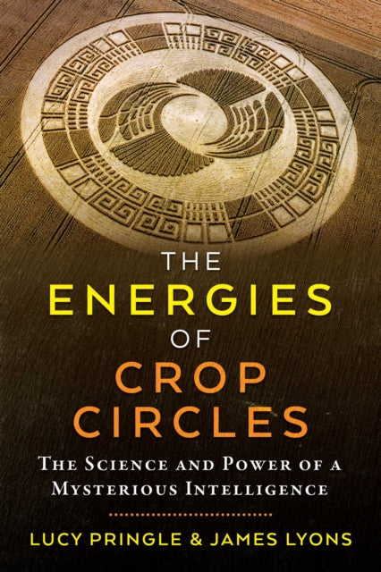 Energies of Crop Circles: The Science and Power of a Mysterious Intelligence