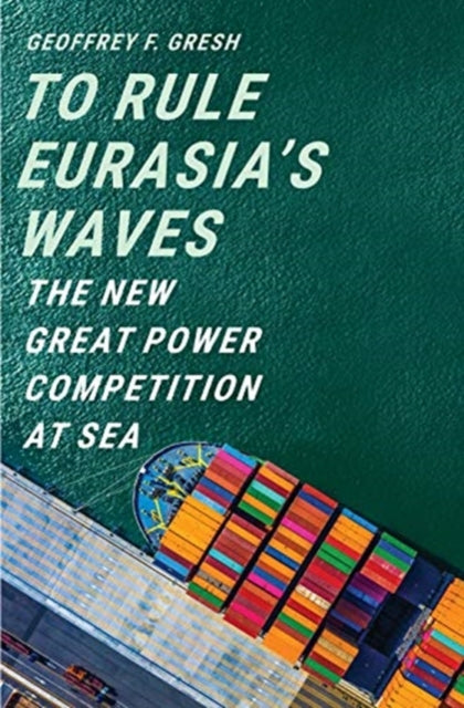 To Rule Eurasia's Waves: The New Great Power Competition at Sea