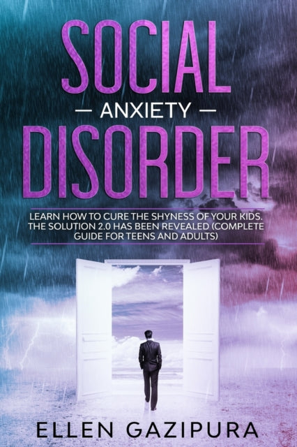 Social Anxiety Disorder: Learn how to Cure the Shyness of Your Kids. The Solution 2.0 has been Revealed (Complete Guide for Teens and Adults)