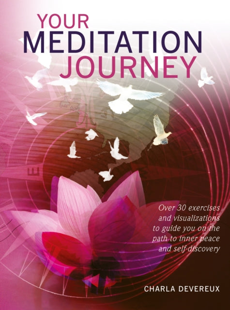 Your Meditation Journey: Over 30 Exercises and Visualizations to Guide You on the Path to Inner Peace and Self-Discovery