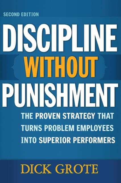 Discipline Without Punishment: The Proven Strategy That Turns Problem Employees into Superior Performers