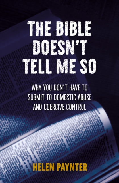 Bible Doesn't Tell Me So: Why you don't have to submit to domestic abuse and coercive control