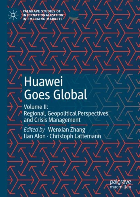 Huawei Goes Global: Volume II: Regional, Geopolitical Perspectives and Crisis Management