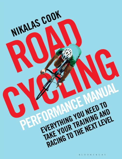 Road Cycling Performance Manual: Everything You Need to Take Your Training and Racing to the Next Level