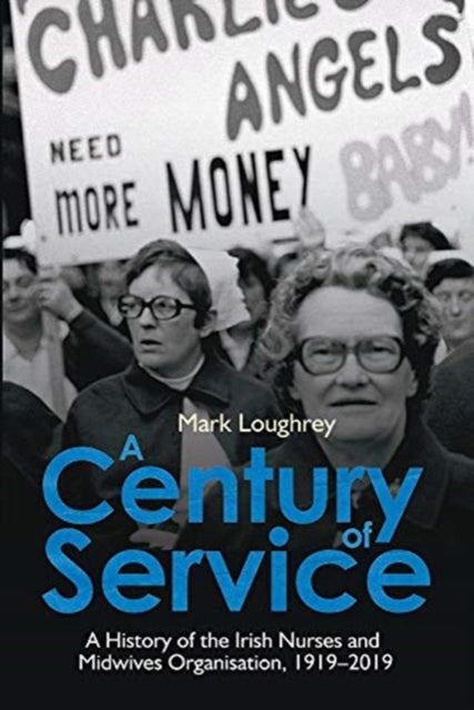 Century of Service: A History of the Irish Nurses and Midwives Organisation, 1919-2019