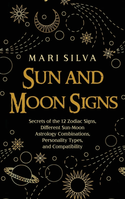 Sun and Moon Signs: Secrets of the 12 Zodiac Signs, Different Sun-Moon Astrology Combinations, Personality Types, and Compatibility