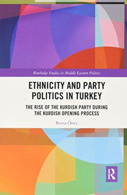 Ethnicity and Party Politics in Turkey: The Rise of the Kurdish Party during the Kurdish Opening Process