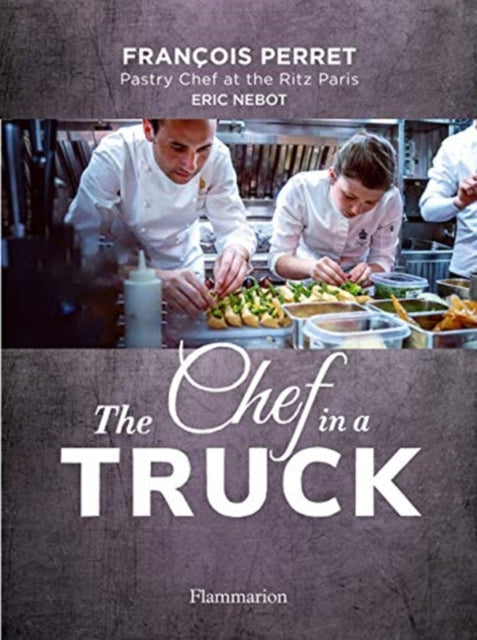 Chef in a Truck: The Fabulous Culinary Odyssey of a French Pastry Chef in California