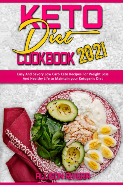 Keto Diet Cookbook 2021: Easy And Savory Low Carb Keto Recipes For Weight Loss And Healthy Life to Maintain your Ketogenic Diet